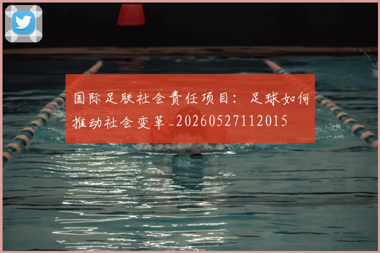 国际足联社会责任项目：足球如何推动社会变革_20260527112015