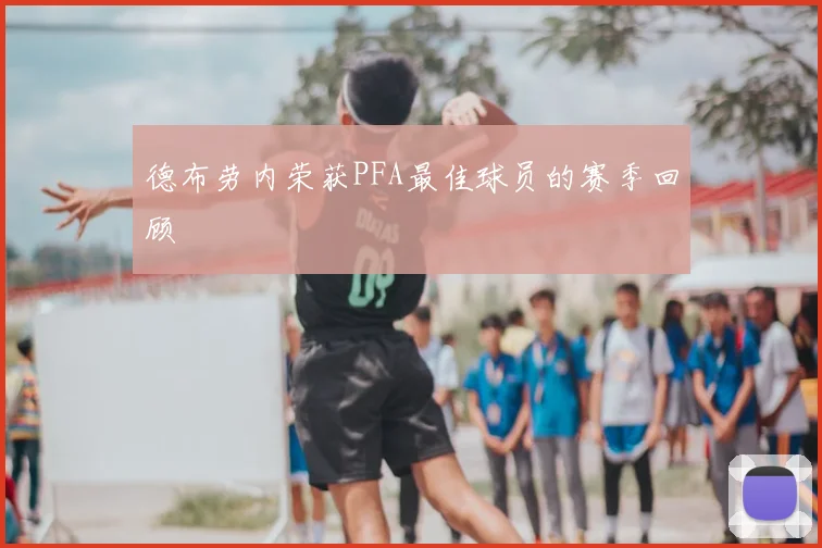 德布劳内荣获PFA最佳球员的赛季回顾