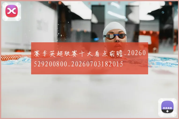 赛季英超联赛十大看点前瞻_20260529200800_20260703182015