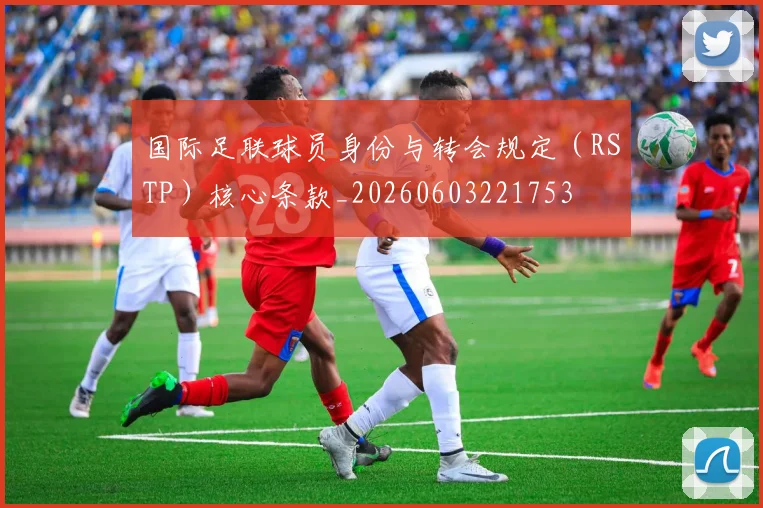 国际足联球员身份与转会规定（RSTP）核心条款_20260603221753