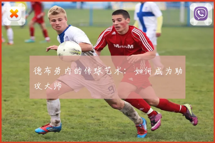 德布劳内的传球艺术:如何成为助攻大师