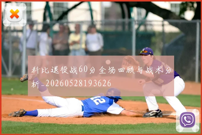 科比退役战60分全场回顾与战术分析_20260528193626